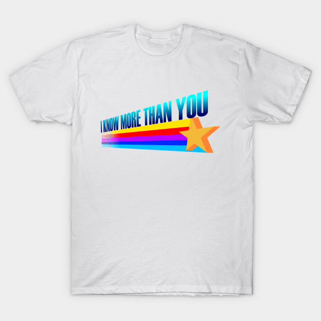 I Know More Than You T-Shirt-TOZ